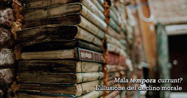 Mala tempora currunt? L’illusione del declino morale - A ragion veduta